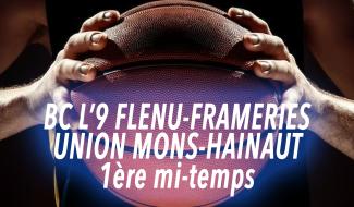BCL'9 Flénu-Frameries-Union Mons-Hainaut - 1ère mi-temps