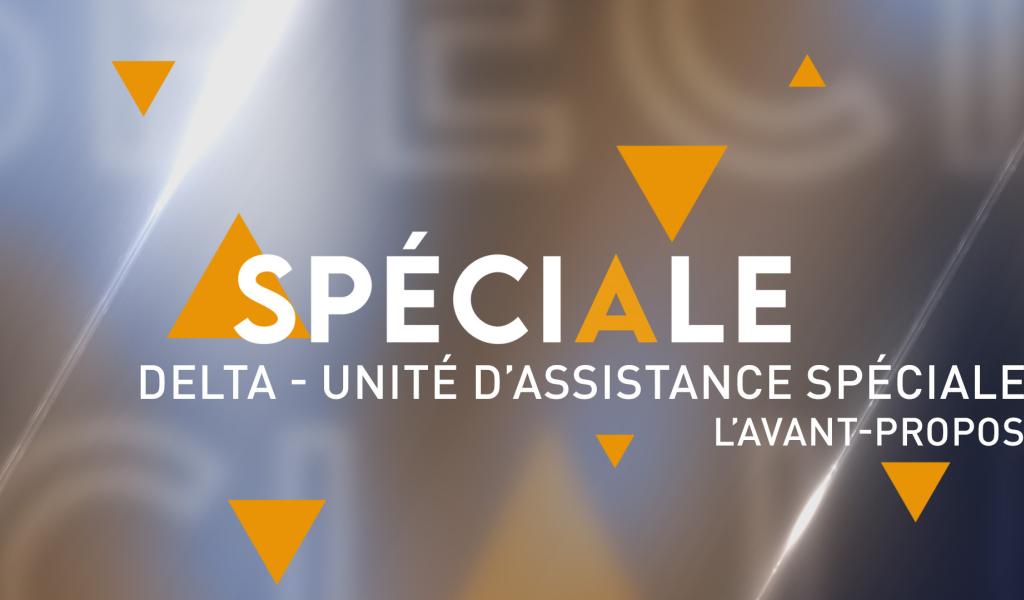 Spéciale : Delta - Unité d'Assistance Spéciale - L'avant-propos