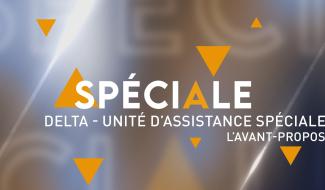 Spéciale : Delta - Unité d'Assistance Spéciale - L'avant-propos